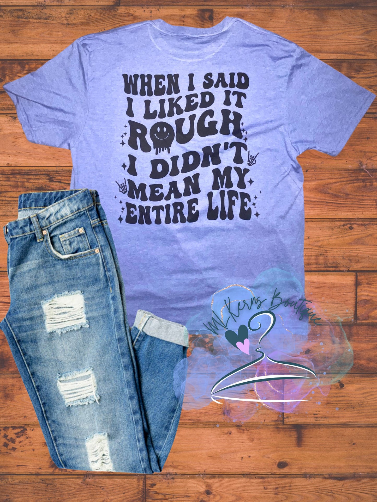 When I said, I like it rough T-shirt